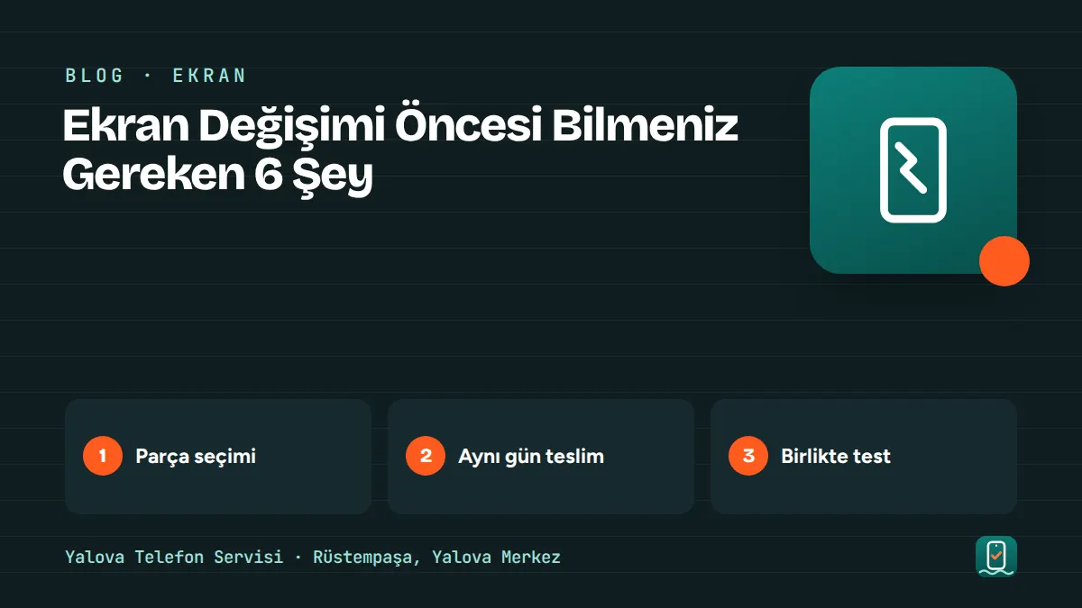 Ekran Değişimi Öncesi Bilmeniz Gereken 6 Şey – parça seçimi, aynı gün teslim, birlikte test adımlarını gösteren görsel