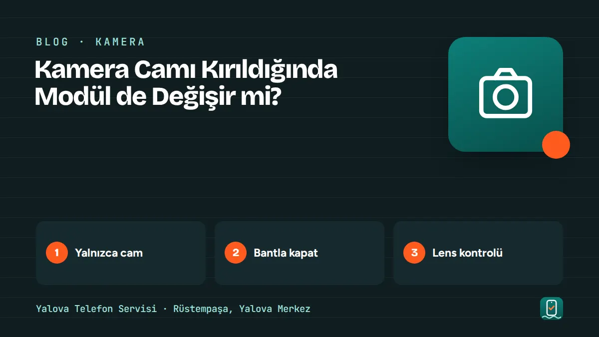 Kamera Camı Kırıldığında Modül de Değişir mi? – yalnızca cam, bantla kapat, lens kontrolü adımlarını gösteren görsel