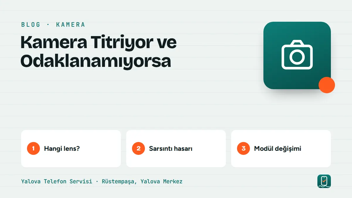 Kamera Titriyor ve Odaklanamıyorsa – hangi lens, sarsıntı hasarı, modül değişimi adımlarını gösteren görsel