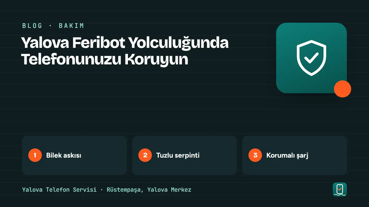 Yalova Feribot Yolculuğunda Telefonunuzu Koruyun – bilek askısı, tuzlu serpinti, korumalı şarj adımlarını gösteren görsel