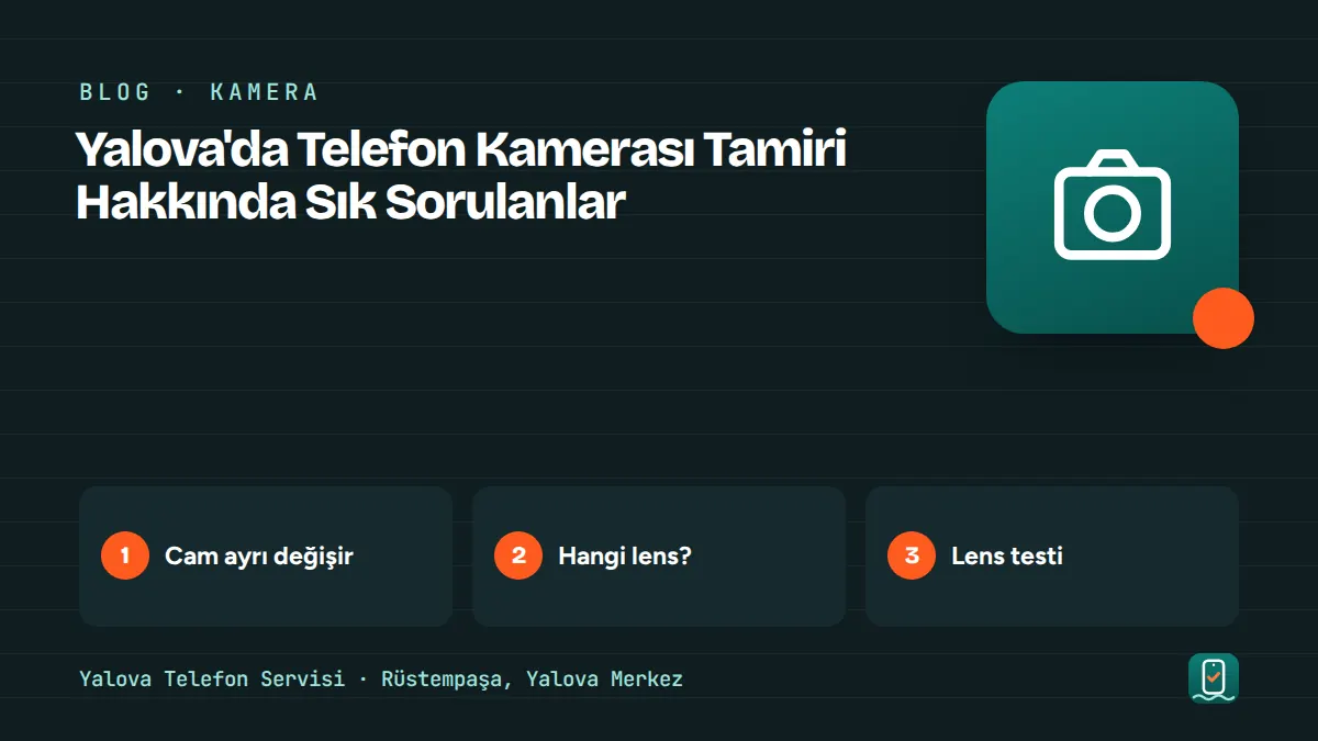Yalova'da Telefon Kamerası Tamiri Hakkında Sık Sorulanlar – cam ayrı değişir, hangi lens, lens testi adımlarını gösteren görsel