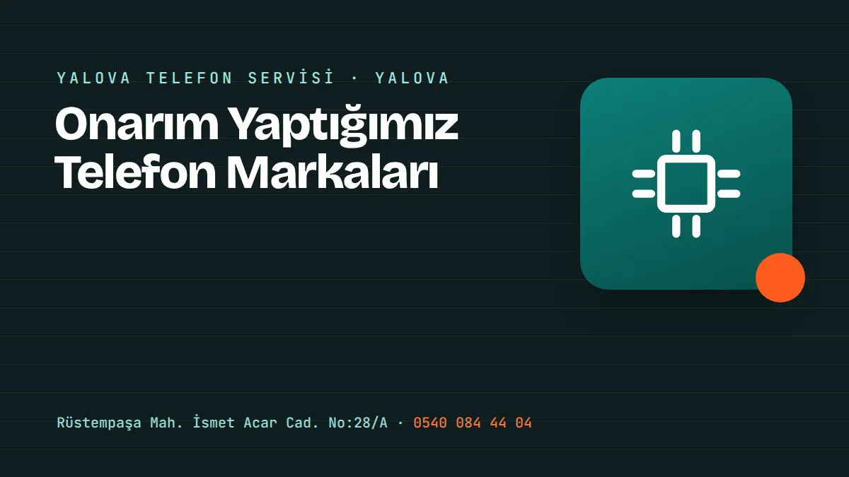 Onarım Yaptığımız Telefon Markaları – Yalova Merkez Rüstempaşa'daki telefon tamir ve aksesuar mağazası