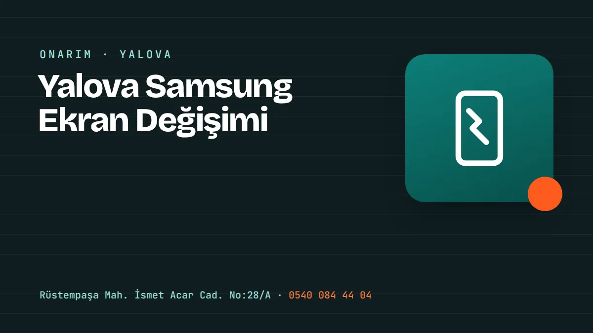 Yalova Samsung Ekran Değişimi – Yalova Merkez Rüstempaşa'daki telefon tamir ve aksesuar mağazası